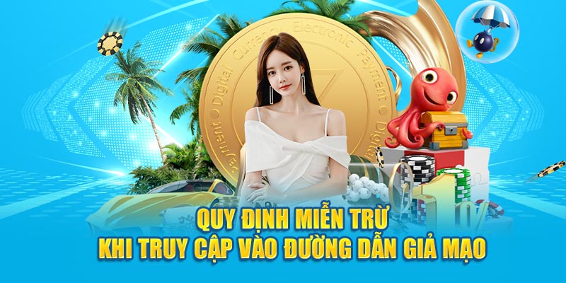 Quy định miễn trừ khi truy cập vào đường dẫn giả mạo